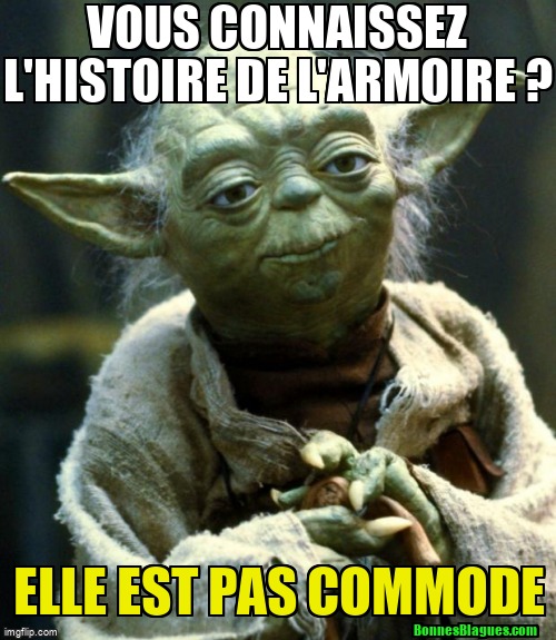 Vous connaissez l'histoire de l'armoire ? Elle est pas commode