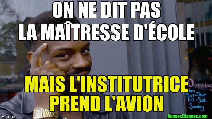 On ne dit pas la maîtresse d'école mais l'institutrice prend l'avion