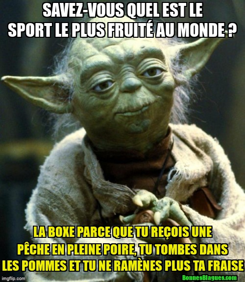 Savez-vous quel est le sport le plus fruité au monde ? La boxe parce que tu reçois une pêche en pleine poire, tu tombes dans les pommes et tu ne ramènes plus ta fraise